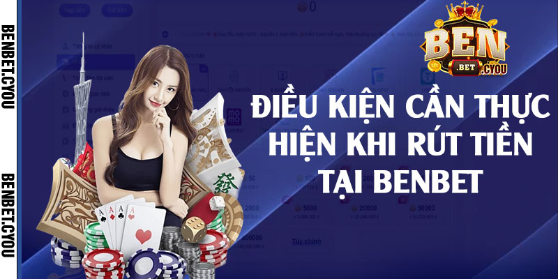 Điều kiện cần thực hiện khi rút tiền tại Benbet