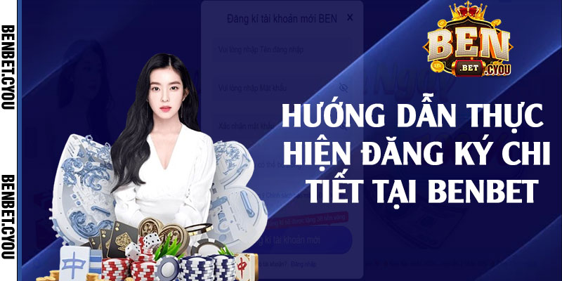 Hướng dẫn thực hiện đăng ký chi tiết tại Benbet