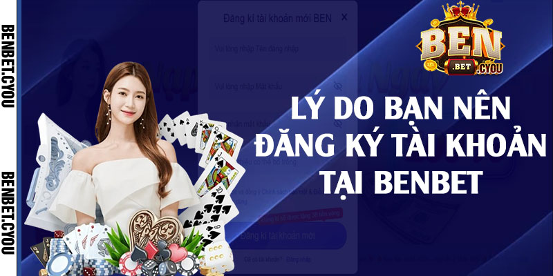 Lý do bạn nên đăng ký tài khoản tại Benbet