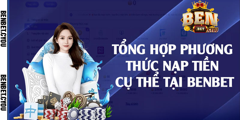 Tổng hợp phương thức nạp tiền cụ thể tại Benbet