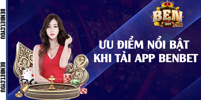 Ưu điểm nổi bật khi tải app Benbet